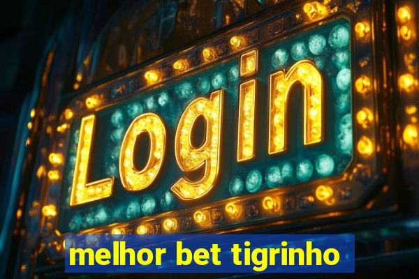 melhor bet tigrinho